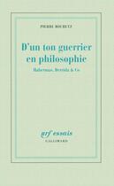 Couverture du livre « D'un ton guerrier en philosophie ; Habernas, Derrida & Co » de Pierre Bouretz aux éditions Gallimard