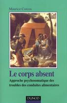 Couverture du livre « Le Corps Absent ; Approche Psychosomatique Des Troubles De Conduites Alimentaires » de Maurice Corcos aux éditions Dunod