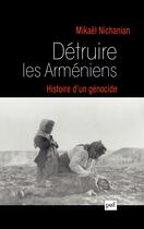 Couverture du livre « Détruire les Arméniens ; histoire d'un génocide » de Mikael Nichanian aux éditions Puf