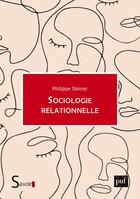 Couverture du livre « Sociologie relationnelle » de Philippe Steiner aux éditions Puf
