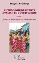 Couverture du livre « Anthologie de chants kyaman de Côte d'Ivoire t.2 ; Allegnin des Assoukrou ou banjamines » de Djoke Bodje Theophil aux éditions Editions L'harmattan