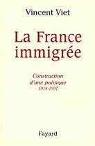 Couverture du livre « La France immigrée ; construction d'une politique 1914-1997 » de Vincent Viet aux éditions Fayard