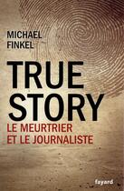 Couverture du livre « True story » de Michael Finkel aux éditions Fayard