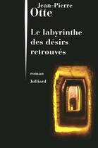 Couverture du livre « Le labyrinthe des désirs retrouvés » de Jean-Pierre Otte aux éditions Julliard