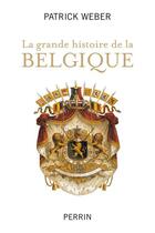 Couverture du livre « La grande histoire de la Belgique » de Patrick Weber aux éditions Perrin