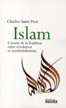 Couverture du livre « Islam ; l'avenir de la tradition entre la révolution et l'occidentalisation » de Saint-Prot C aux éditions Rocher