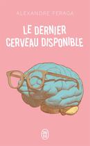 Couverture du livre « Le dernier cerveau disponible » de Alexandre Feraga aux éditions J'ai Lu