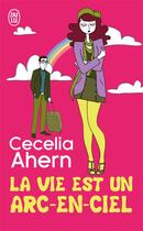Couverture du livre « La vie est un arc-en-ciel » de Cecelia Ahern aux éditions J'ai Lu