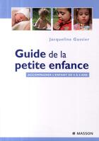 Couverture du livre « Guide de la petite enfance ; accompagner l'enfant de 0 à 6 ans » de Gassier-J aux éditions Elsevier-masson