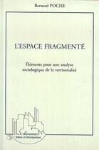 Couverture du livre « L'espace fragmente - elements pour une analyse sociologique de la territorialite » de Bernard Poche aux éditions Editions L'harmattan