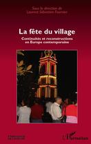 Couverture du livre « La fête du village ; continuités et reconstructions en Europe contemporaine » de Laurent Sebastien Fournier aux éditions L'harmattan