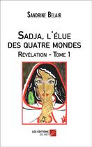 Couverture du livre « Sadja, l'elue des quatre mondes. revelation. tome 1 » de Sandrine Belair aux éditions Editions Du Net