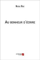 Couverture du livre « Au bonheur d'écrire » de Nicole Roiz aux éditions Editions Du Net