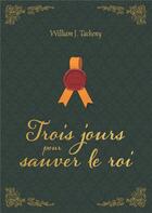 Couverture du livre « Trois jours pour sauver le roi » de William Tacheny aux éditions Books On Demand