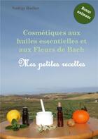 Couverture du livre « Cosmétiques aux huiles essentielles et aux fleurs de Bach : mes petites recettes » de Nadege Rocher aux éditions Books On Demand