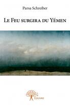 Couverture du livre « Le feu surgira du Yémen » de Parsa Schreiber aux éditions Edilivre