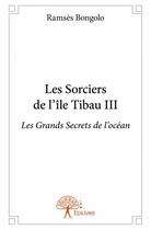 Couverture du livre « Les sorciers de l'île Tibau t.3 ; les grands secrets de l'océan » de Ramses Bongolo aux éditions Edilivre