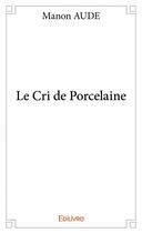 Couverture du livre « Le cri de porcelaine » de Manon Aude aux éditions Edilivre