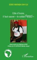 Couverture du livre « Côte d'Ivoire, il faut sauver le soldat Fesci » de Senio Waraba-Dah-Dji aux éditions Editions L'harmattan