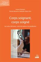 Couverture du livre « Corps soignant, corps soigné ; les soins infirmières : de la formation à la profession » de Nathalie Hubert et Jacques Marquet et Nicolas Marquis aux éditions Academia