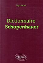 Couverture du livre « Dictionnaire Schopenhauer » de Ugo Batini aux éditions Ellipses