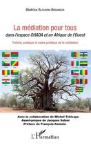 Couverture du livre « La médiation pour tous dans l'espace OHADA et en Afrique de l'Ouest ; théorie, pratique et cadre juridique de la médiation » de Blohorn-Brenneur Bea aux éditions L'harmattan