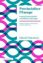 Couverture du livre « Provincialiser l'Europe ; la pensée postcoloniale et la difference historique » de Dipesh Chakrabarty aux éditions Amsterdam