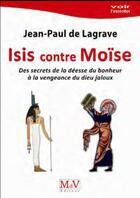 Couverture du livre « Isis contre Moïse ; des secrets de la déesse du bonheur à la vengeance du dieu jaloux » de Jean-Paul De Lagrave aux éditions Maison De Vie