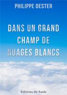 Couverture du livre « Dans un grand champ de nuages blancs » de Dester Philippe aux éditions Editions Du Saule