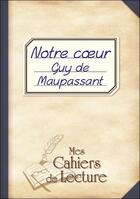 Couverture du livre « Notre coeur » de Guy de Maupassant aux éditions Mes Cahiers De Lecture