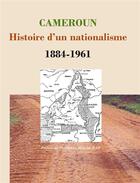 Couverture du livre « Cameroun ; histoire d'un nationalisme, 1884-1961 » de Daniel Abwa aux éditions Editions Cle