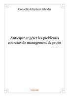 Couverture du livre « Anticiper et gérer les problèmes courants de management de projet » de Gbodja C G. aux éditions Edilivre