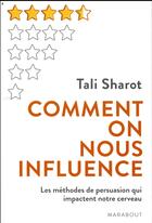 Couverture du livre « Comment on nous influence ; les méthodes de persuasion qui impactent notre cerveau » de Tali Sharot aux éditions Marabout