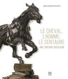 Couverture du livre « Le cheval, l'homme, le centaure ; une trilogie séculaire » de Jean-Charles Hachet aux éditions Somogy