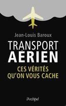 Couverture du livre « Transport aérien ; ces vérités qu'on vous cache » de Jean-Louis Baroux aux éditions Archipel