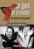 Couverture du livre « Le gant de Grenoble ; six siècles et cinq doigts » de Anne Cayol-Gerin aux éditions Le Dauphine Libere
