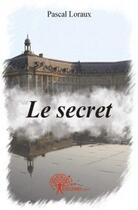 Couverture du livre « Le secret » de Pascal Loraux aux éditions Edilivre