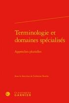 Couverture du livre « Terminologie et domaines spécialisés ; approches plurielles » de  aux éditions Classiques Garnier