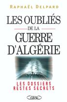 Couverture du livre « Les oubliés de la guerre d'Algérie - Les dossiers restes secrets » de Raphael Delpard aux éditions Michel Lafon