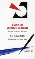Couverture du livre « Essai de critique marxiste ; histoire, esthétique, politique » de Jean-Jacques Goblot aux éditions Dispute