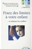Couverture du livre « Fixez des limites à votre enfant...et réduisez les conflits ! » de Mackenzie-R.J aux éditions Ixelles