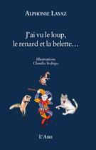 Couverture du livre « J'ai vu le loup, le renard et la belette... » de Alphonse Layaz aux éditions Éditions De L'aire