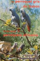 Couverture du livre « Le perroquet gris du Gabon et les autres perroquets africains » de Jacqueline Prin et Gabriel Jacqueline aux éditions Editions Prin