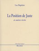 Couverture du livre « La position de juste et autres récits » de Luc Baptiste aux éditions Bleu Autour