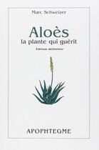 Couverture du livre « Aloès : la plante qui guérit » de Marc Schweizer aux éditions Apb