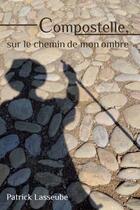 Couverture du livre « Compostelle, sur le chemin de mon ombre » de Patrick Lasseube aux éditions Latitude Sud