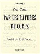 Couverture du livre « Par les ratures du corps » de Yves Ughes aux éditions L'amourier