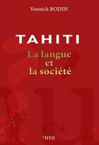 Couverture du livre « Tahiti : la langue et la société » de Vonnick Bodin aux éditions Ura