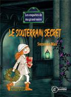 Couverture du livre « Le souterrain secret : les enquêtes de ma Grand Mère » de Max Suzanne aux éditions Ex Aequo