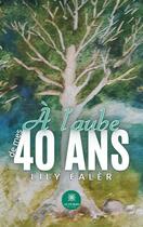 Couverture du livre « À l'aube de mes 40 ans » de Lily Faler aux éditions Le Lys Bleu